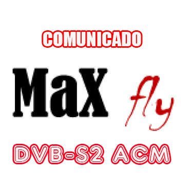 Comunicado Maxfly sobre DVB-S2 ACM