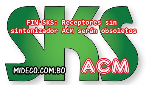 FIN SKS: Receptores sin sintonizador ACM serán obsoletos 13/07/2016